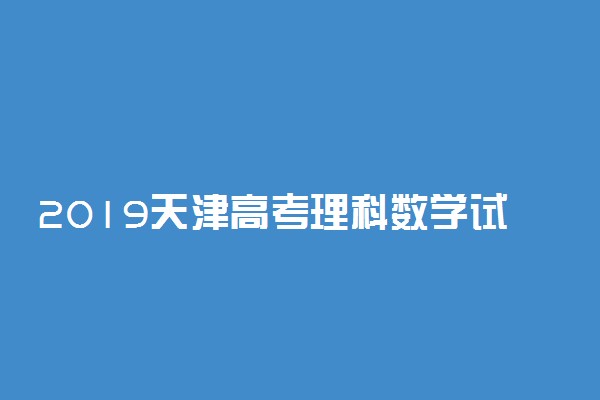 2019天津高考理科数学试题及答案（图片版）