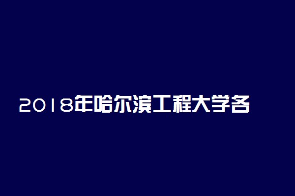 2018年哈尔滨工程大学各省录取分数线