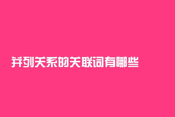 并列关系的关联词有哪些