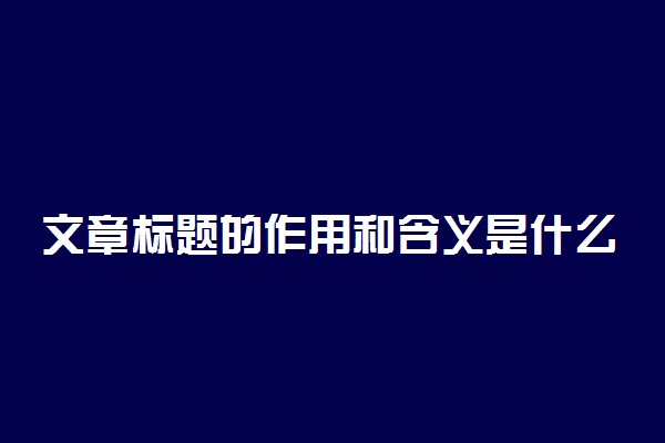 文章标题的作用和含义是什么