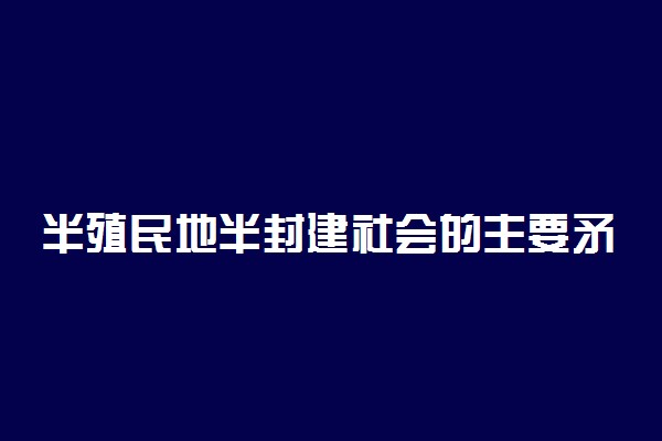 半殖民地半封建社会的主要矛盾和基本特点是什么