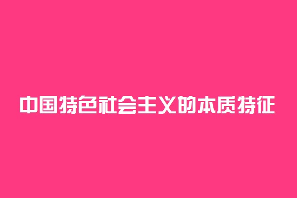 中国特色社会主义的本质特征是什么