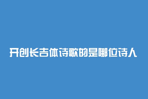 开创长吉体诗歌的是哪位诗人