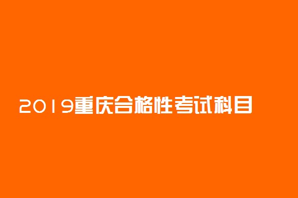 2019重庆合格性考试科目及范围