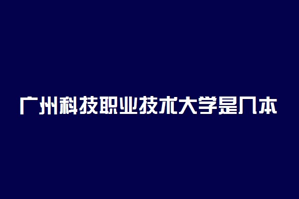 广州科技职业技术大学是几本