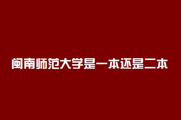 闽南师范大学是一本还是二本