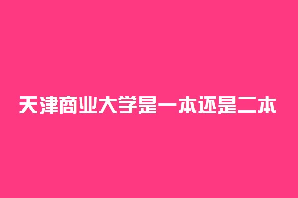 天津商业大学是一本还是二本