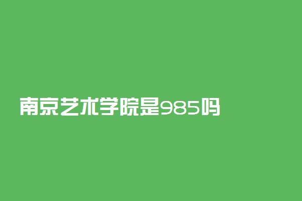 南京艺术学院是985吗