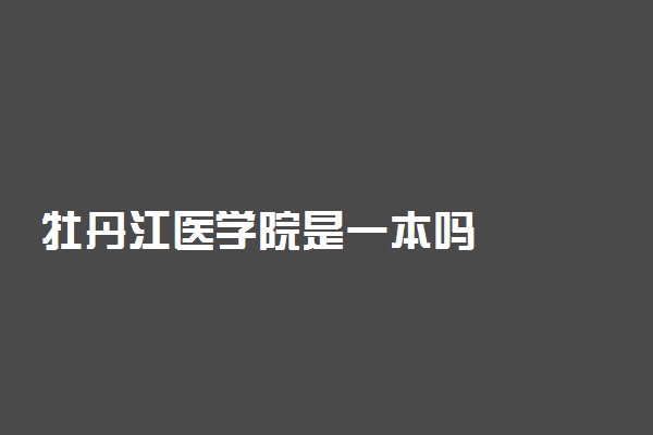 牡丹江医学院是一本吗