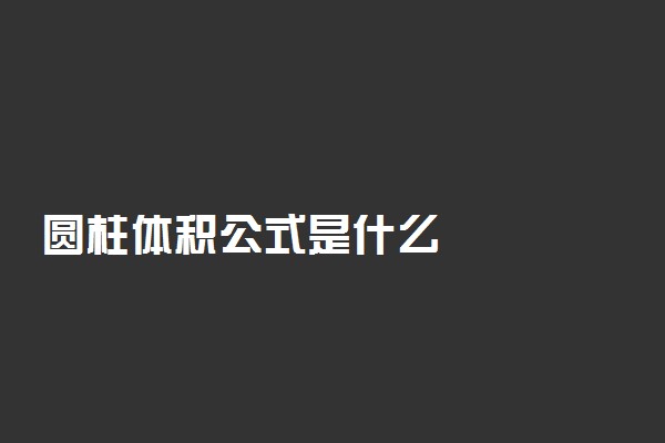 圆柱体积公式是什么