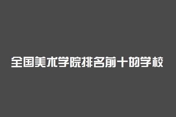 全国美术学院排名前十的学校