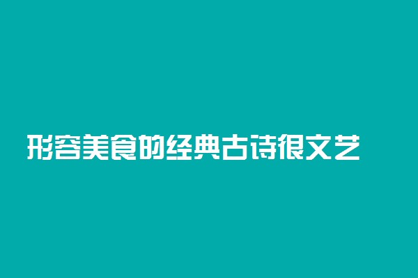 形容美食的经典古诗很文艺