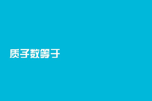 质子数等于