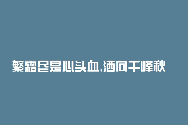 繁霜尽是心头血，洒向千峰秋叶丹的含义是什么