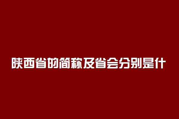 陕西省的简称及省会分别是什么