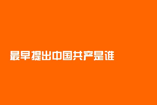 最早提出中国共产是谁