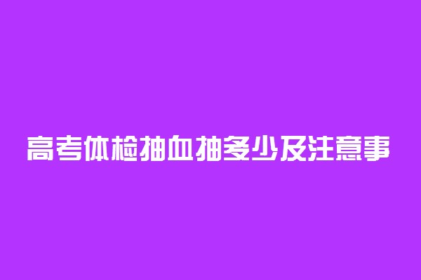 高考体检抽血抽多少及注意事项