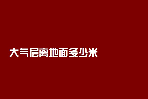 大气层离地面多少米