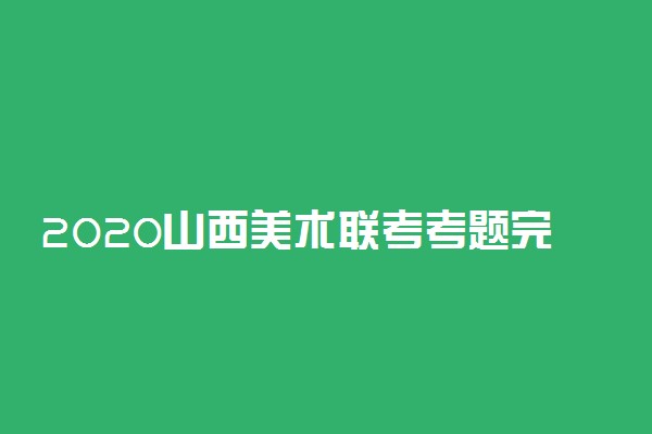 2020山西美术联考考题完整版