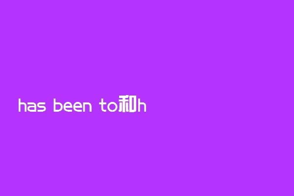 has been to和has gone to的区别