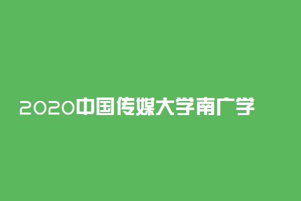 2020中国传媒大学南广学院校考报名及考试时间