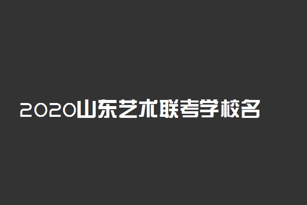 2020山东艺术联考学校名单有哪些