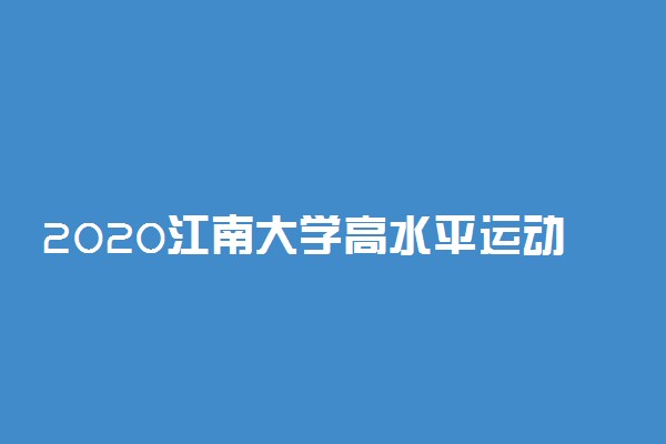 2020江南大学高水平运动队招生简章