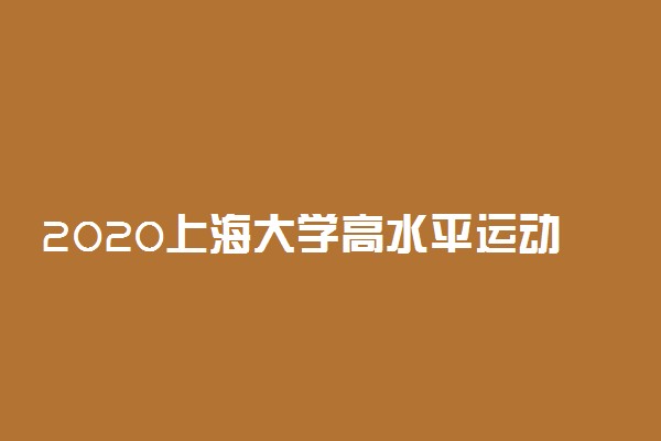 2020上海大学高水平运动队招生章程