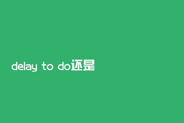 delay to do还是doing