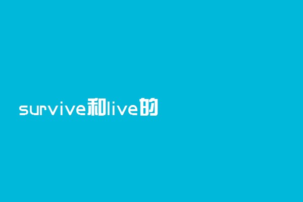 survive和live的区别