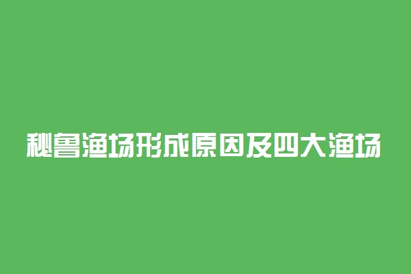 秘鲁渔场形成原因及四大渔场