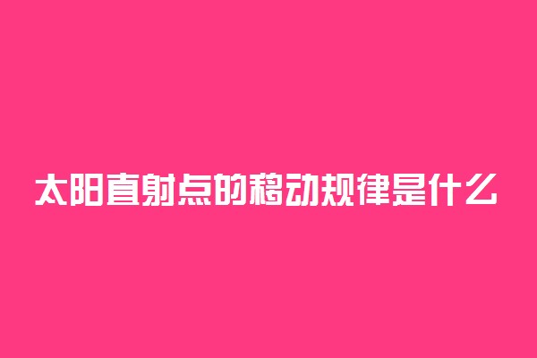 太阳直射点的移动规律是什么