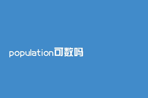 population可数吗用法是什么