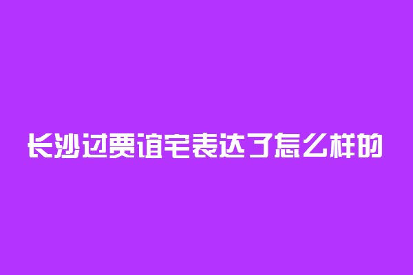 长沙过贾谊宅表达了怎么样的思想感情