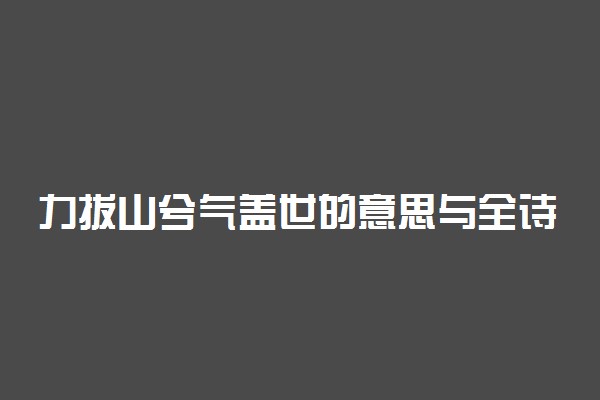力拔山兮气盖世的意思与全诗
