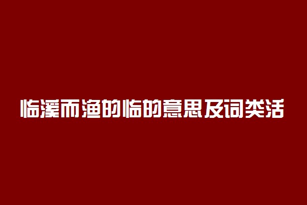 临溪而渔的临的意思及词类活用