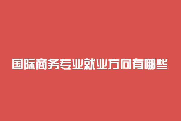 国际商务专业就业方向有哪些