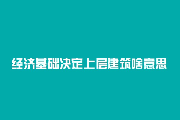 经济基础决定上层建筑啥意思