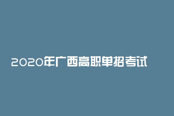 2020年广西高职单招考试时间安排