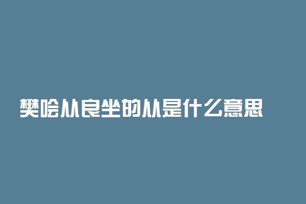 樊哙从良坐的从是什么意思