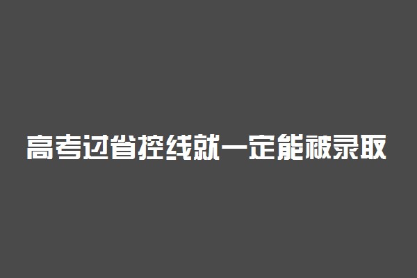 高考过省控线就一定能被录取吗
