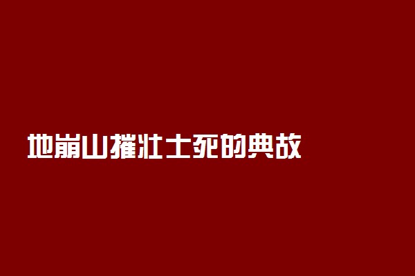 地崩山摧壮士死的典故