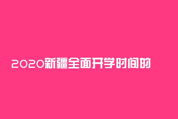 2020新疆全面开学时间的最新消息