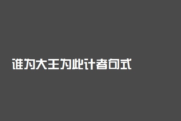 谁为大王为此计者句式