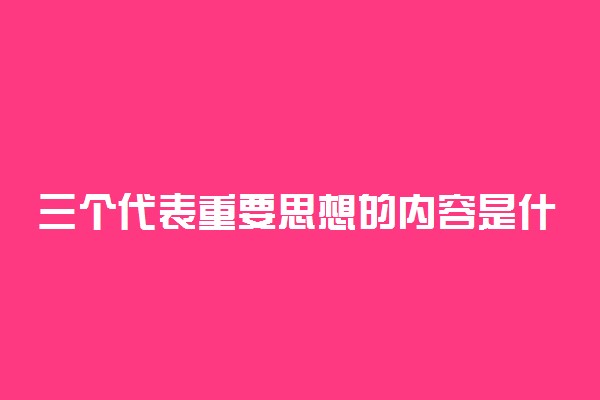 三个代表重要思想的内容是什么