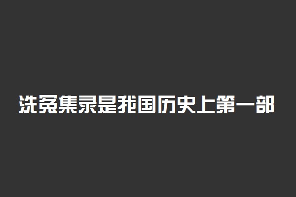 洗冤集录是我国历史上第一部系统的什么著作