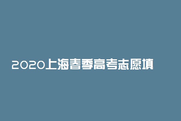 2020上海春季高考志愿填报及录取时间最新