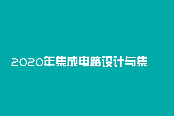 2020年集成电路设计与集成系统专业就业方向与发展方向
