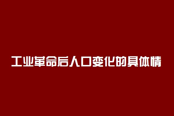 工业革命后人口变化的具体情况是什么