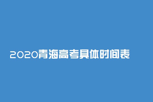 2020青海高考具体时间表